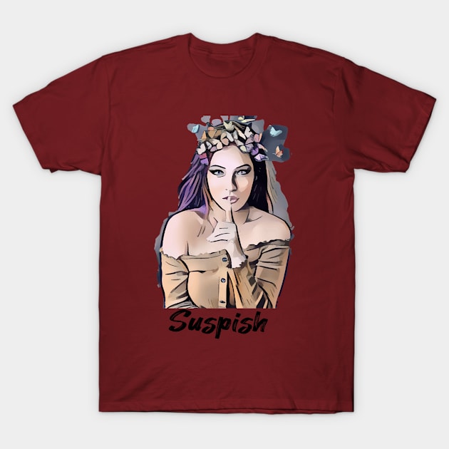 Suspish!! T-Shirt by Oopsie Daisy!